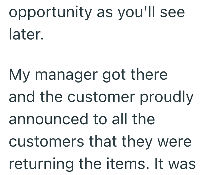 opportunity as you'll see later. My manager got there and the customer proudly announced to all the customers that they were returning the items. It was