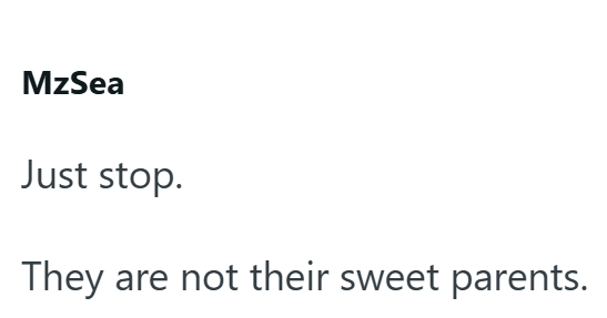 MzSea Just stop. They are not their sweet parents.