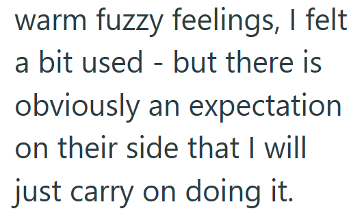 warm fuzzy feelings, I felt a bit used - but there is obviously an expectation on their side that I will just carry on doing it.