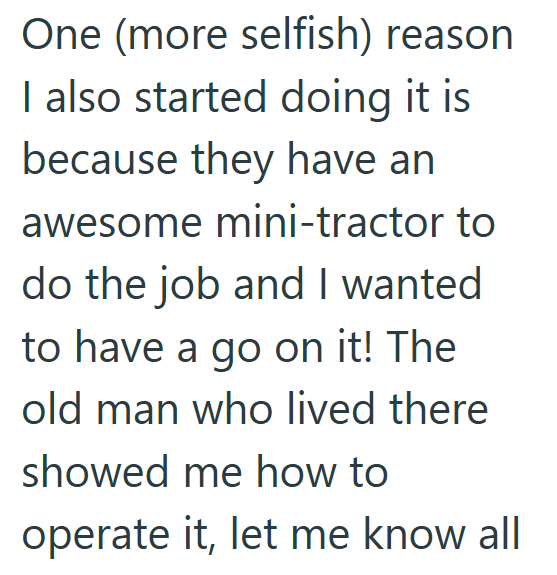 One (more selfish) reason I also started doing it is because they have an awesome mini-tractor to do the job and I wanted to have a go on it! The old man who lived there showed me how to operate it, let me know all