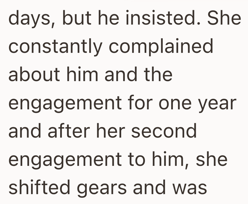 days, but he insisted. She constantly complained about him and the engagement for one year and after her second engagement to him, she shifted gears and was