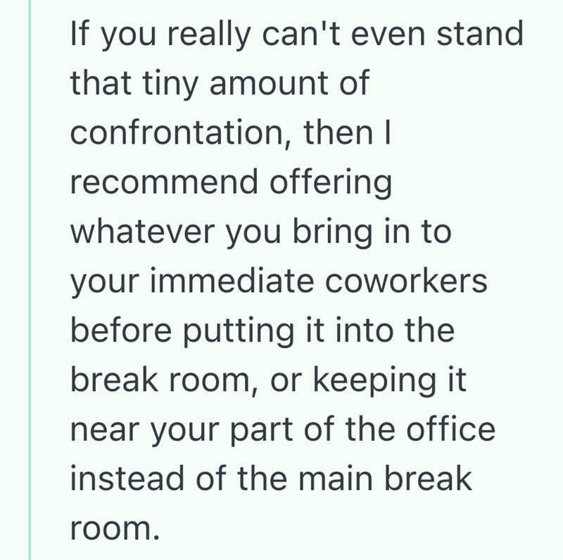 If you really can't even stand that tiny amount of confrontation, then I recommend offering whatever you bring in to your immediate coworkers before putting it into the break room, or keeping it near your part of the office instead of the main break room.