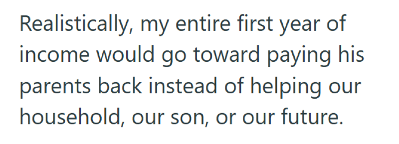 Realistically, my entire first year of income would go toward paying his parents back instead of helping our household, our son, or our future.