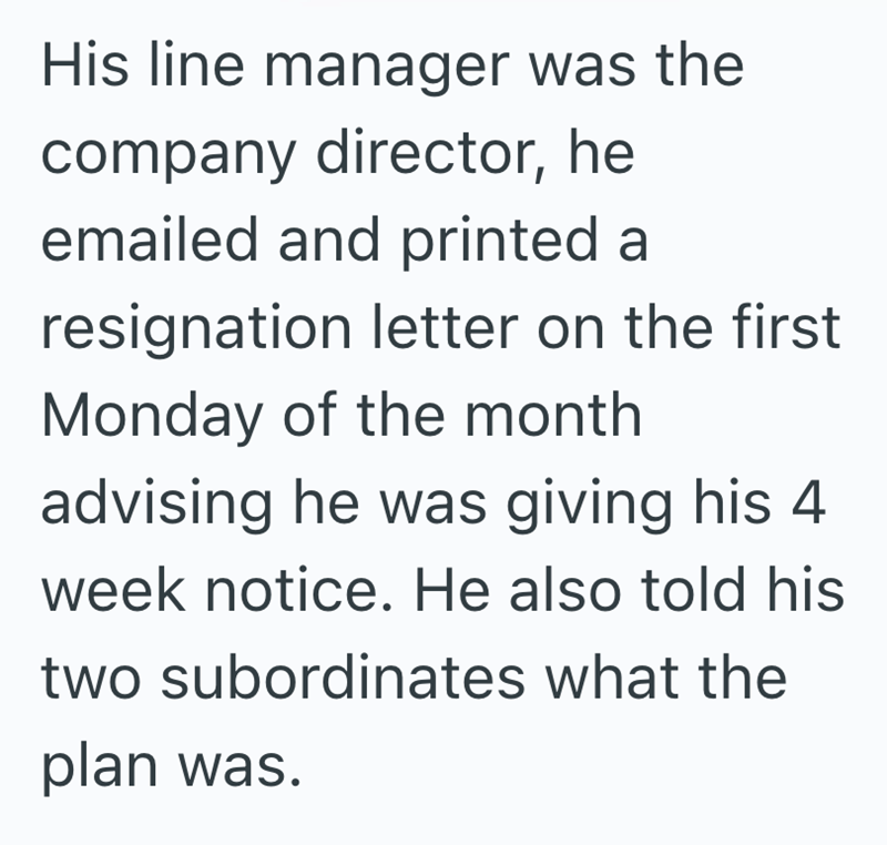 His line manager was the company director, he emailed and printed a resignation letter on the first Monday of the month advising he was giving his 4 week notice. He also told his two subordinates what the plan was.