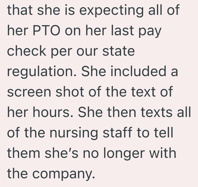 that she is expecting all of her PTO on her last pay check per our state regulation. She included a screen shot of the text of her hours. She then texts all of the nursing staff to tell them she's no longer with the company.