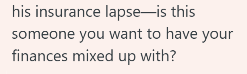 his insurance lapse—is this someone you want to have your finances mixed up with?