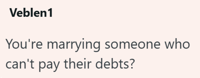 Veblen1 You're marrying someone who can't pay their debts?