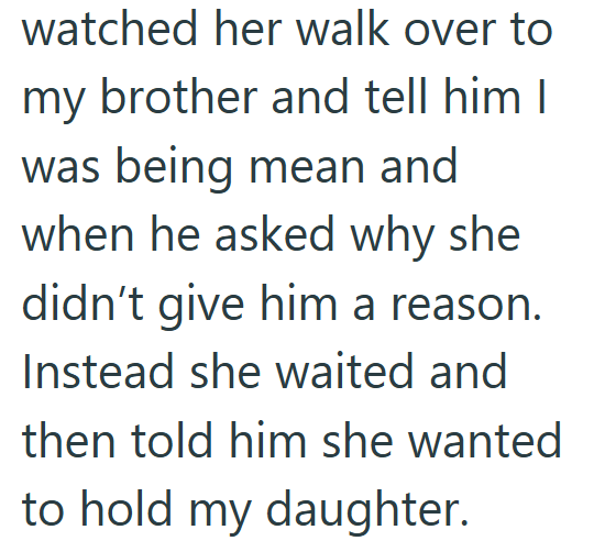 watched her walk over to my brother and tell him I was being mean and when he asked why she didn't give him a reason. Instead she waited and then told him she wanted to hold my daughter.