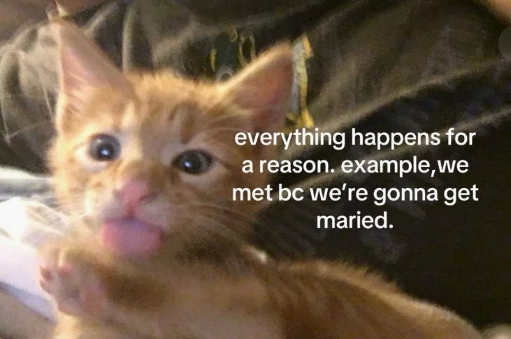 everything happens for a reason. example, we met bc we're gonna get maried.