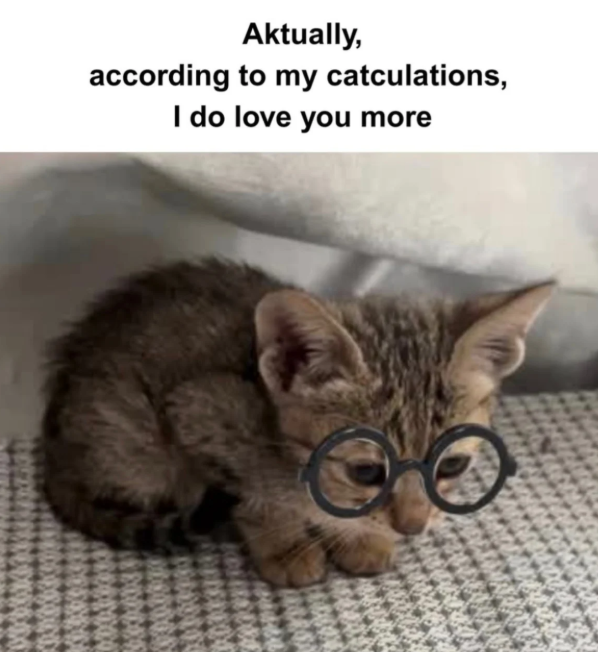 Aktually, according to my catculations, I do love you more