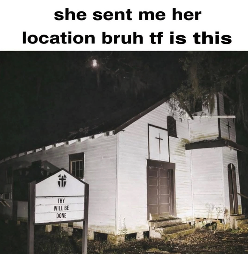 she sent me her location bruh tf is this THY WILL BE DONE