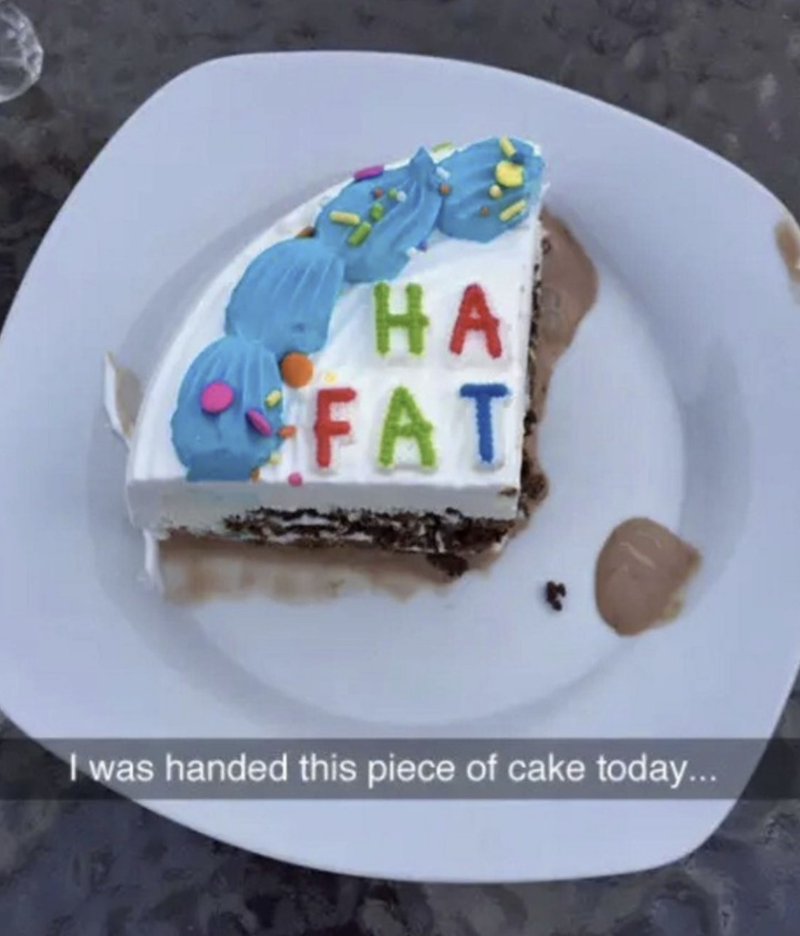 HA FAT I was handed this piece of cake today...