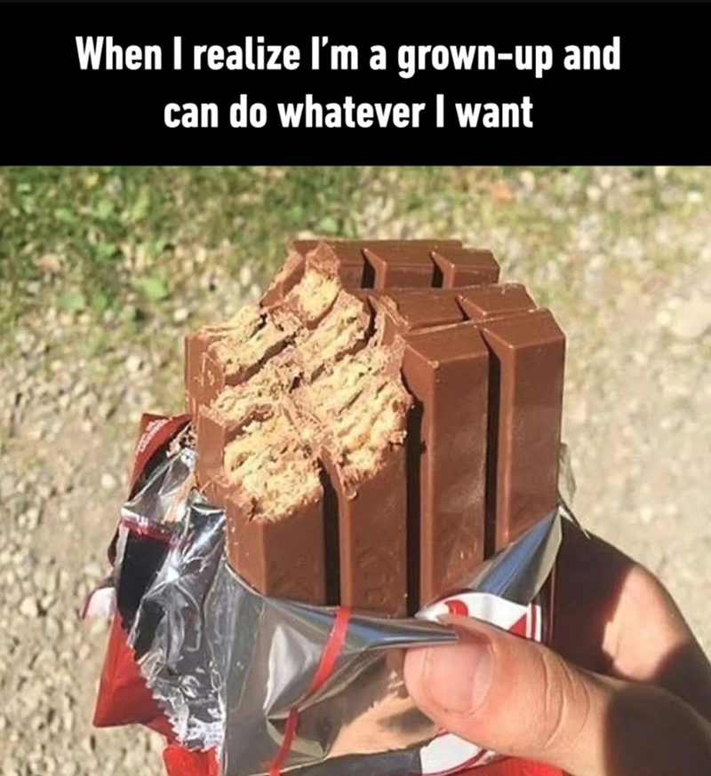 When I realize I'm a grown-up and can do whatever I want