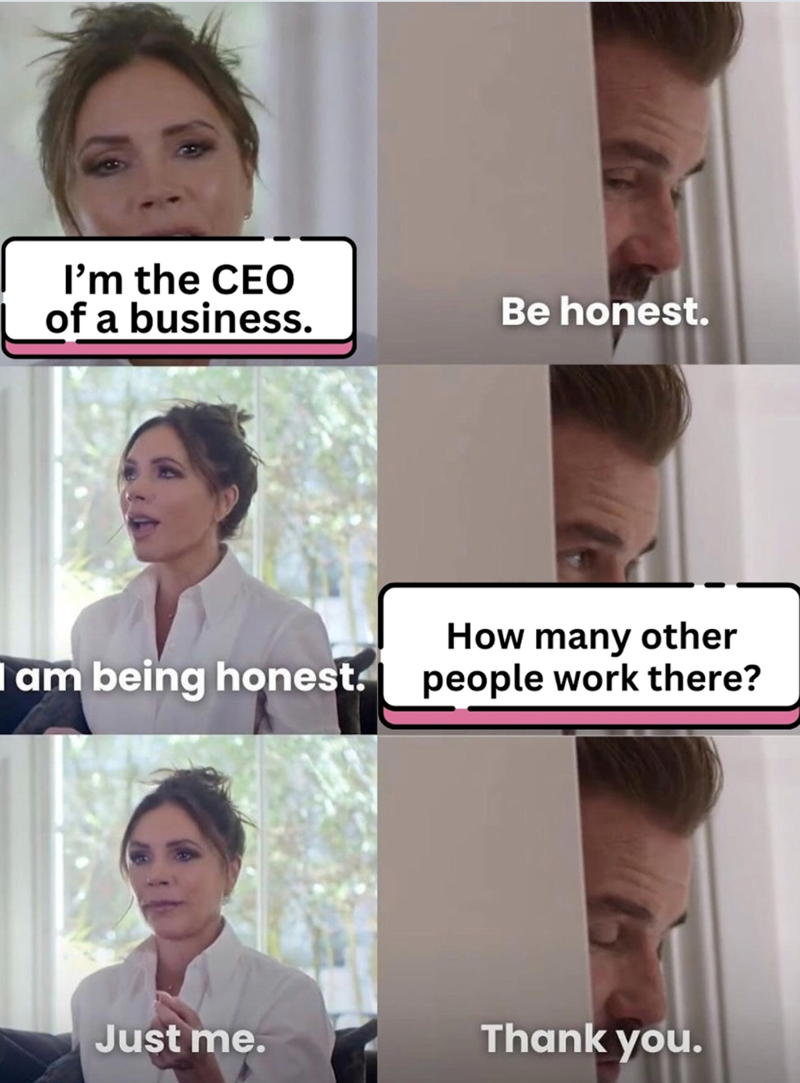 I'm the CEO of a business. Be honest. How many other I am being honest. people work there? Just me. Thank you.