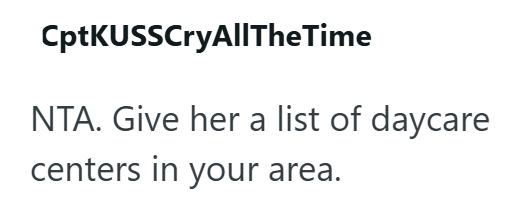 CptKUSSCryAllTheTime NTA. Give her a list of daycare centers in your area.
