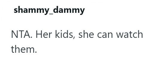 shammy_dammy NTA. Her kids, she can watch them.