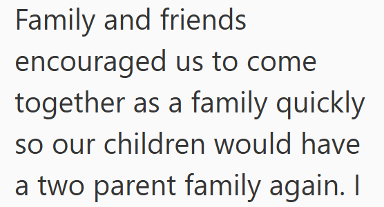 Family and friends encouraged us to come together as a family quickly so our children would have a two parent family again. I