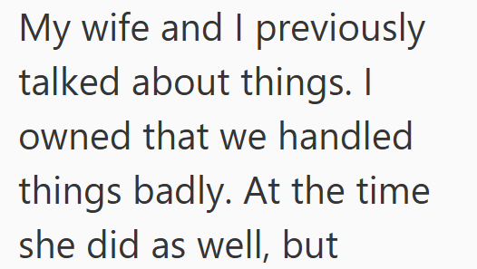 My wife and I previously talked about things. I owned that we handled things badly. At the time she did as well, but