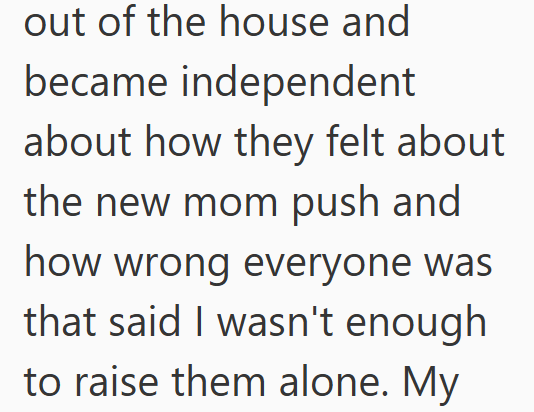 out of the house and became independent about how they felt about the new mom push and how wrong everyone was that said I wasn't enough to raise them alone. My
