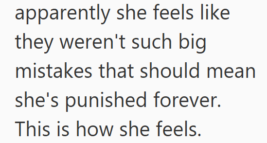 apparently she feels like they weren't such big mistakes that should mean she's punished forever. This is how she feels.