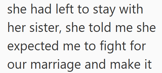 she had left to stay with her sister, she told me she expected me to fight for our marriage and make it