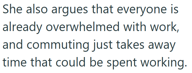 She also argues that everyone is already overwhelmed with work, and commuting just takes away time that could be spent working.