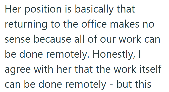 Her position is basically that returning to the office makes no sense because all of our work can be done remotely. Honestly, I agree with her that the work itself can be done remotely - but this