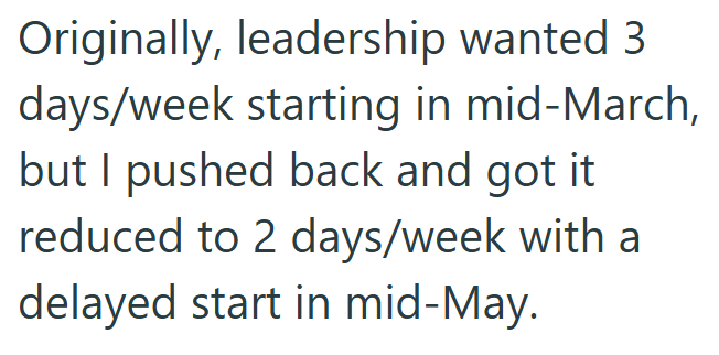 Originally, leadership wanted 3 days/week starting in mid-March, but I pushed back and got it reduced to 2 days/week with a delayed start in mid-May.