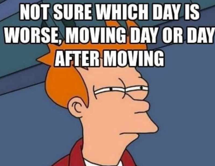 NOT SURE WHICH DAY IS WORSE, MOVING DAY OR DAY AFTER MOVING