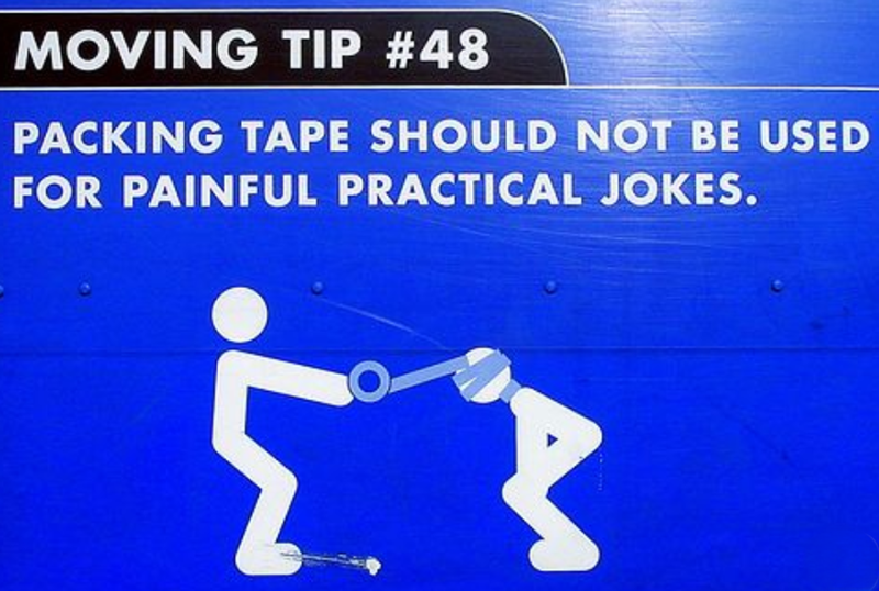 MOVING TIP #48 PACKING TAPE SHOULD NOT BE USED FOR PAINFUL PRACTICAL JOKES.