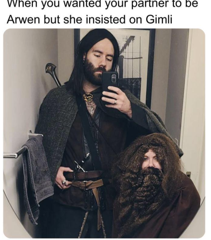 When you wanted your partner to be Arwen but she insisted on Gimli A