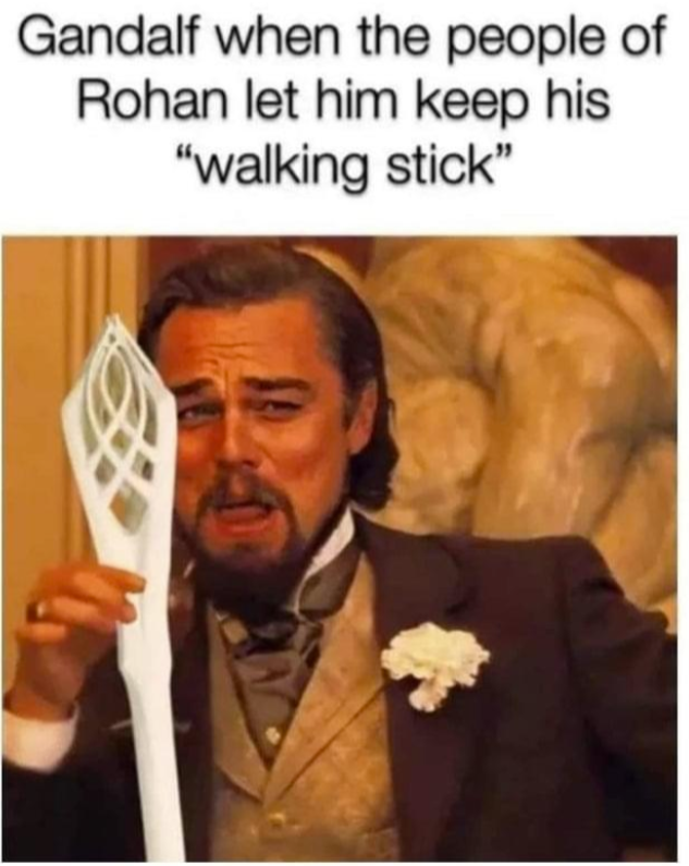 Gandalf when the people of Rohan let him keep his "walking stick"