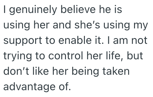 I genuinely believe he is using her and she's using my support to enable it. I am not trying to control her life, but don't like her being taken advantage of.