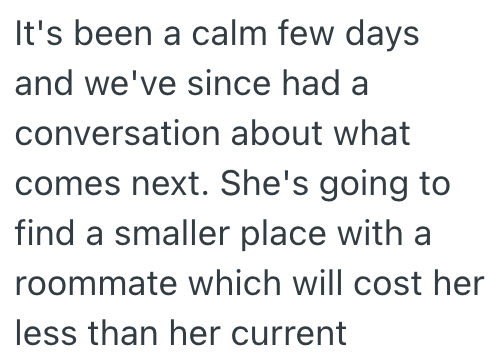 It's been a calm few days and we've since had a conversation about what comes next. She's going to find a smaller place with a roommate which will cost her less than her current