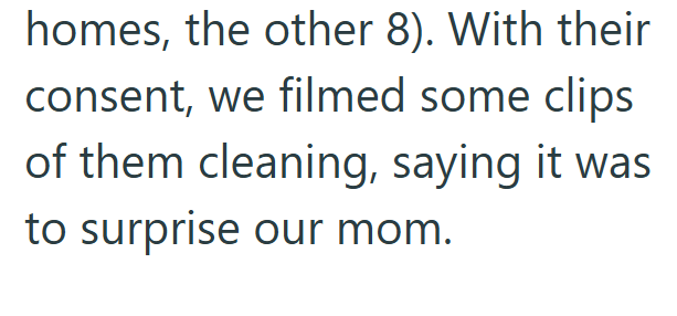 homes, the other 8). With their consent, we filmed some clips of them cleaning, saying it was to surprise our mom.