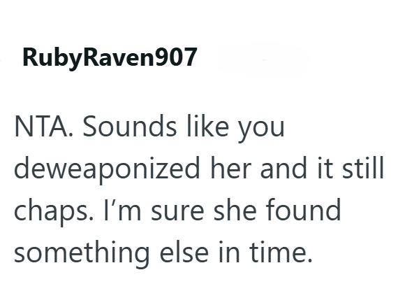 RubyRaven907 NTA. Sounds like you deweaponized her and it still chaps. I'm sure she found something else in time.