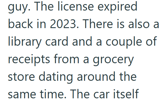 guy. The license expired back in 2023. There is also a library card and a couple of receipts from a grocery store dating around the same time. The car itself