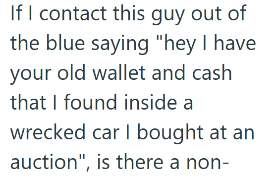 If I contact this guy out of the blue saying "hey I have your old wallet and cash that I found inside a wrecked car I bought at an auction", is there a non-