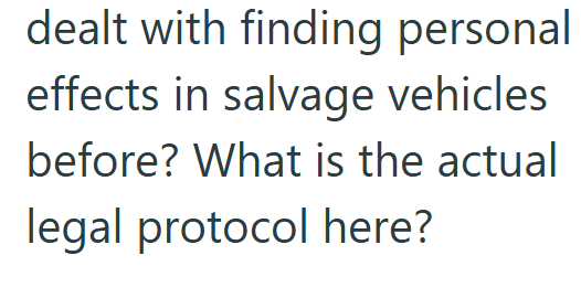 dealt with finding personal effects in salvage vehicles before? What is the actual legal protocol here?