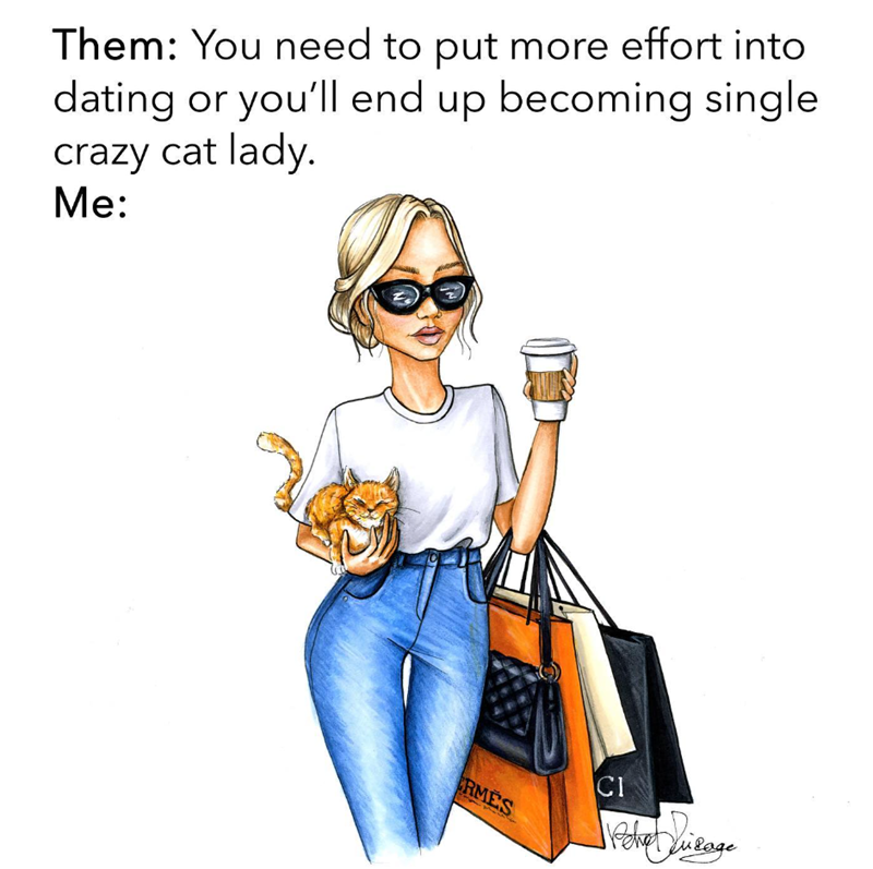 Them: You need to put more effort into dating or you'll end up becoming single crazy cat lady. Me: RMES CI Peter Quilage