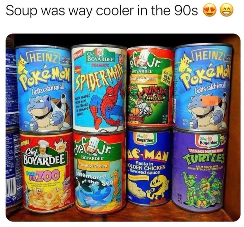 Soup was way cooler in the 90s HEINZ POKEMON 200 NET Gotta catch'em all! New Chef BOYARDEE PRESENTS SPIDERMAN NSTA SHAPES WIN MINI MEATBALLS TOMATO SAUCE Jr. BOYARDEE Barato Cheese HA REAL CHEESE NET AT 1502 HEINZE Pokém 4200 NET Gotta catch'em all 994 ROYLAU POULET Chef BOYARDEE Parta AZOO Chef Cha Boyardee Jr.-MAN BOYARDEE Tomato & Cheese Adventures of the Sea Pasta in OLDEN CHICKEN flavored sauce Chaf Boyardee TEENAGE MUTANT NI TURTLES PASTA SHAPES WITH MINI MEATBALLS IN TOMATOSAT C