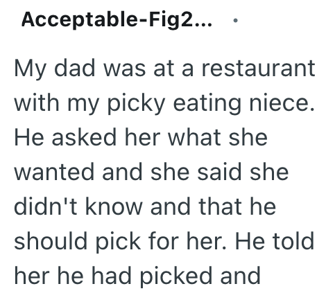 Acceptable-Fig2... My dad was at a restaurant with my picky eating niece. He asked her what she wanted and she said she didn't know and that he should pick for her. He told her he had picked and