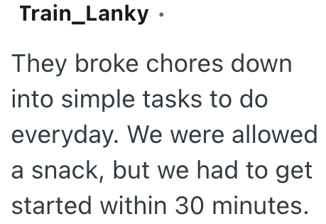 Train_Lanky ⚫ They broke chores down into simple tasks to do everyday. We were allowed a snack, but we had to get started within 30 minutes.