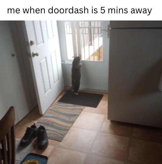 me when doordash is 5 mins away