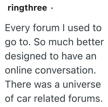 ringthree ⚫ Every forum I used to go to. So much better designed to have an online conversation. There was a universe of car related forums.
