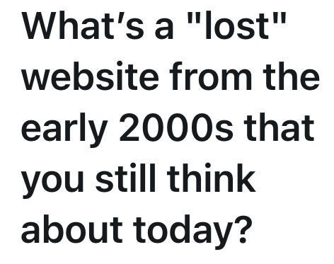 What's a "lost" website from the early 2000s that you still think about today?