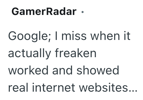 GamerRadar · Google; I miss when it actually freaken worked and showed real internet websites...