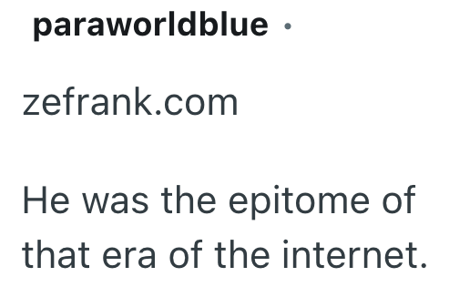 paraworldblue . zefrank.com He was the epitome of that era of the internet.
