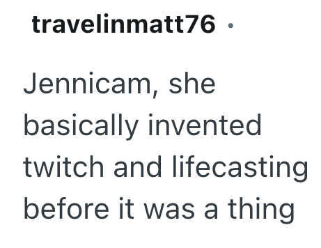 travelinmatt76 • Jennicam, she basically invented twitch and lifecasting before it was a thing