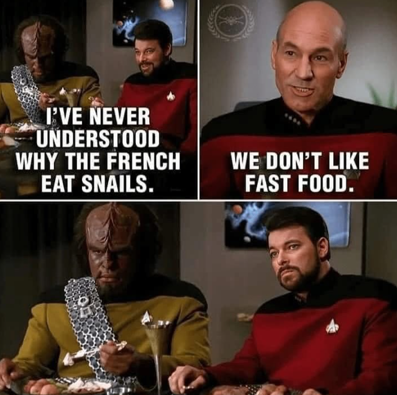 I'VE NEVER UNDERSTOOD WHY THE FRENCH EAT SNAILS. WE DON'T LIKE FAST FOOD.